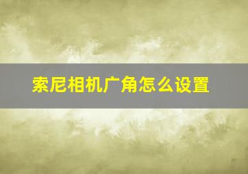 索尼相机广角怎么设置