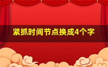 紧抓时间节点换成4个字