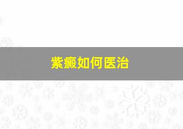 紫癜如何医治