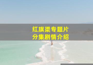 红旗渠专题片分集剧情介绍