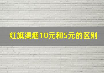 红旗渠烟10元和5元的区别