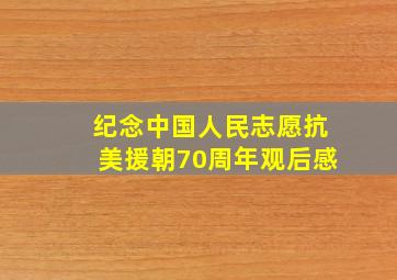 纪念中国人民志愿抗美援朝70周年观后感