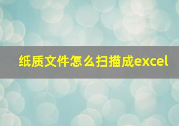 纸质文件怎么扫描成excel