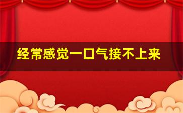 经常感觉一口气接不上来