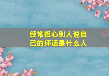 经常担心别人说自己的坏话是什么人