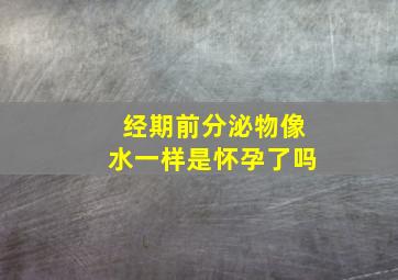 经期前分泌物像水一样是怀孕了吗