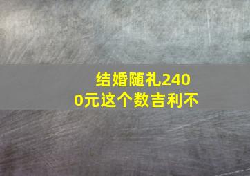 结婚随礼2400元这个数吉利不