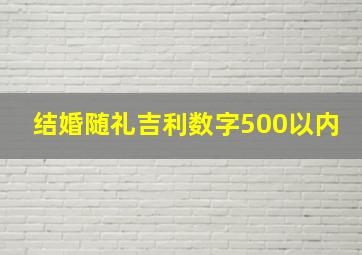 结婚随礼吉利数字500以内