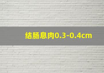 结肠息肉0.3-0.4cm