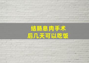 结肠息肉手术后几天可以吃饭