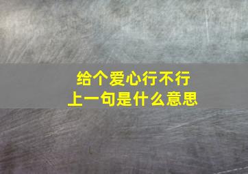 给个爱心行不行上一句是什么意思