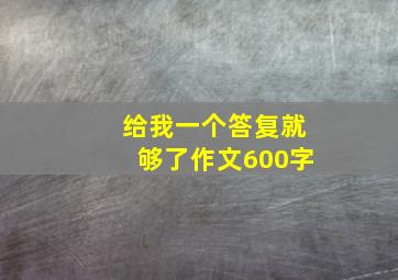 给我一个答复就够了作文600字