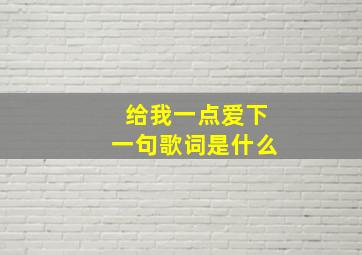 给我一点爱下一句歌词是什么