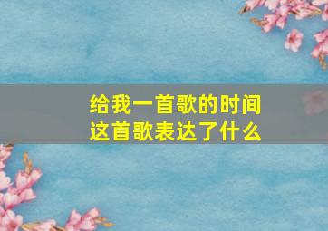 给我一首歌的时间这首歌表达了什么