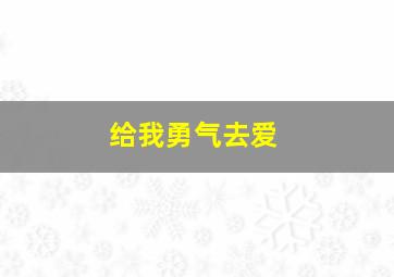 给我勇气去爱