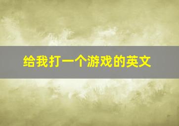 给我打一个游戏的英文