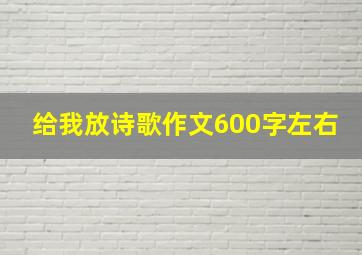 给我放诗歌作文600字左右