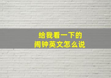 给我看一下的闹钟英文怎么说