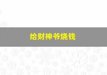 给财神爷烧钱