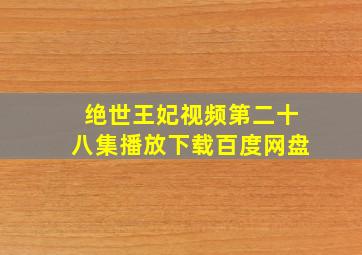 绝世王妃视频第二十八集播放下载百度网盘