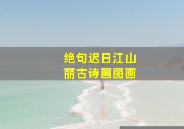 绝句迟日江山丽古诗画图画