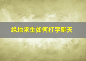 绝地求生如何打字聊天