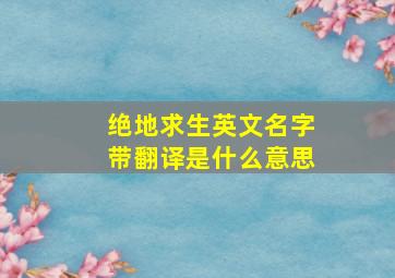 绝地求生英文名字带翻译是什么意思