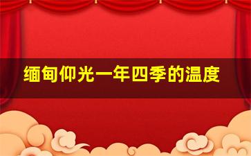 缅甸仰光一年四季的温度