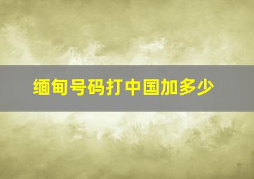 缅甸号码打中国加多少