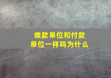 缴款单位和付款单位一样吗为什么