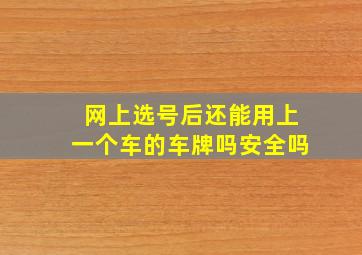 网上选号后还能用上一个车的车牌吗安全吗