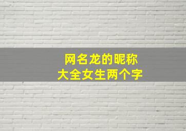 网名龙的昵称大全女生两个字