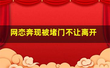 网恋奔现被堵门不让离开