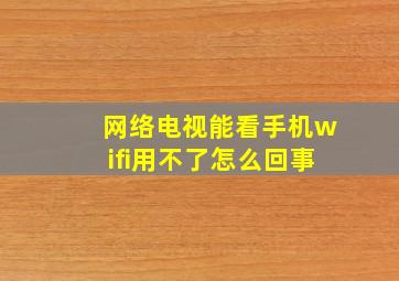 网络电视能看手机wifi用不了怎么回事