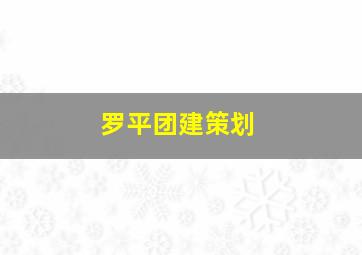 罗平团建策划