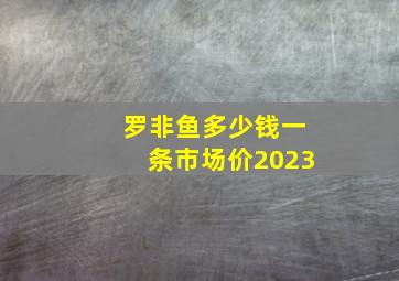 罗非鱼多少钱一条市场价2023