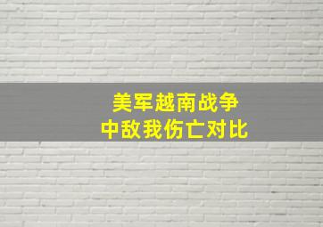 美军越南战争中敌我伤亡对比