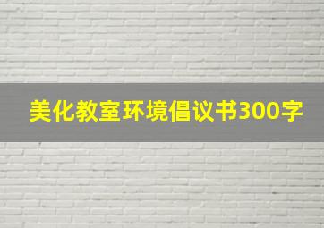 美化教室环境倡议书300字