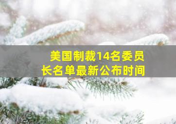 美国制裁14名委员长名单最新公布时间