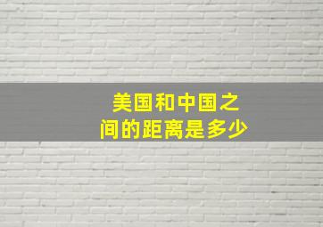 美国和中国之间的距离是多少