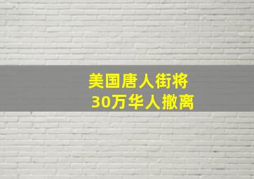 美国唐人街将30万华人撤离