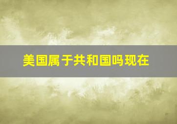 美国属于共和国吗现在