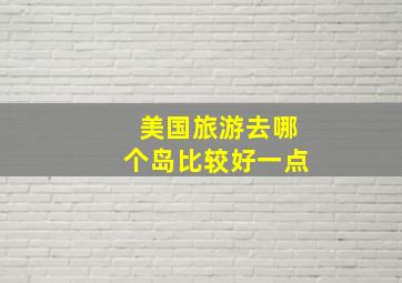 美国旅游去哪个岛比较好一点