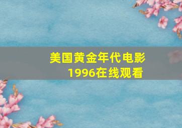 美国黄金年代电影1996在线观看