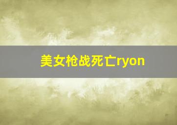 美女枪战死亡ryon