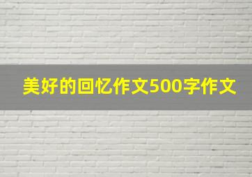 美好的回忆作文500字作文