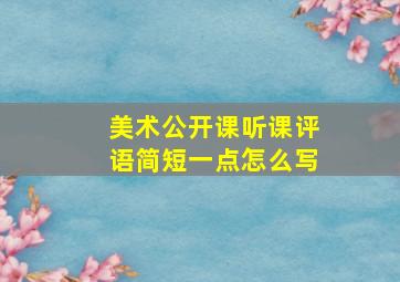 美术公开课听课评语简短一点怎么写