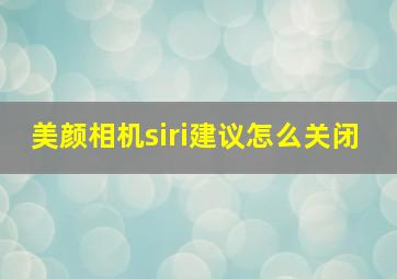 美颜相机siri建议怎么关闭