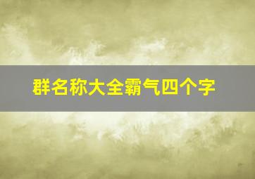 群名称大全霸气四个字