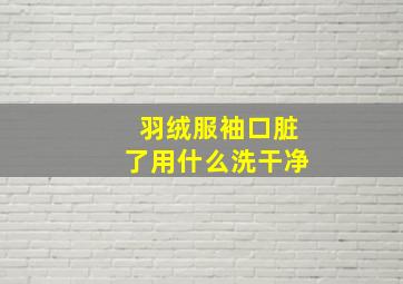 羽绒服袖口脏了用什么洗干净